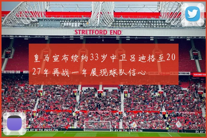 皇马宣布续约33岁中卫吕迪格至2027年再战一年展现球队信心